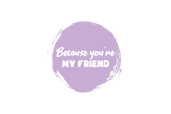 Because You’re My Friend Valentine Quote