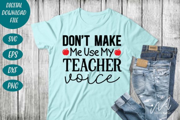 Don’t Make Me Use My Teacher Voice SVG Graphics for Crafts