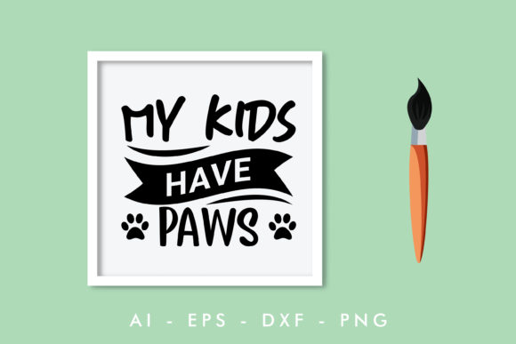 My Kids Have Paws, Dog Quote Graphics and Crafts