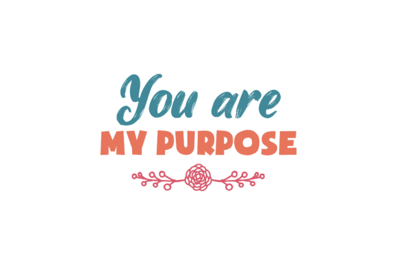 You're My Purpose Valentine Quote Graphics and Crafts